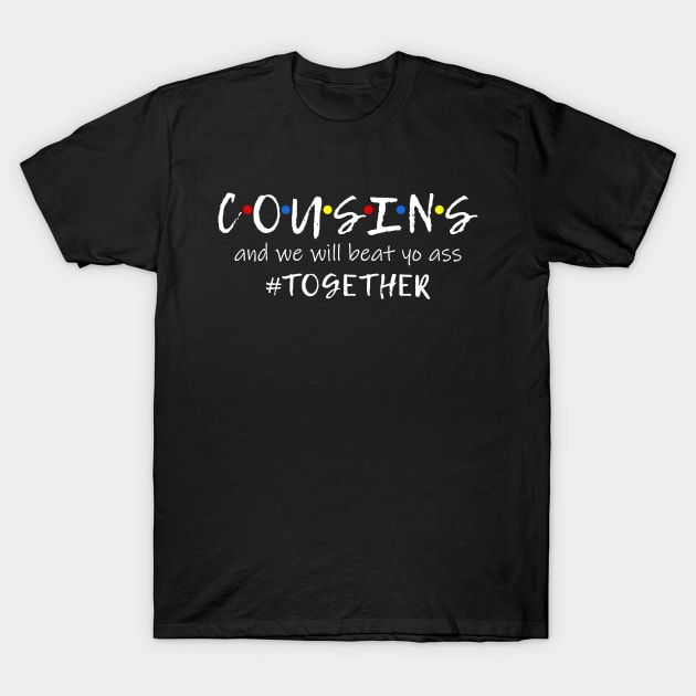 Cousins And We Will Beat Your Ass Together Funny cousins tee T-Shirt by Shop design